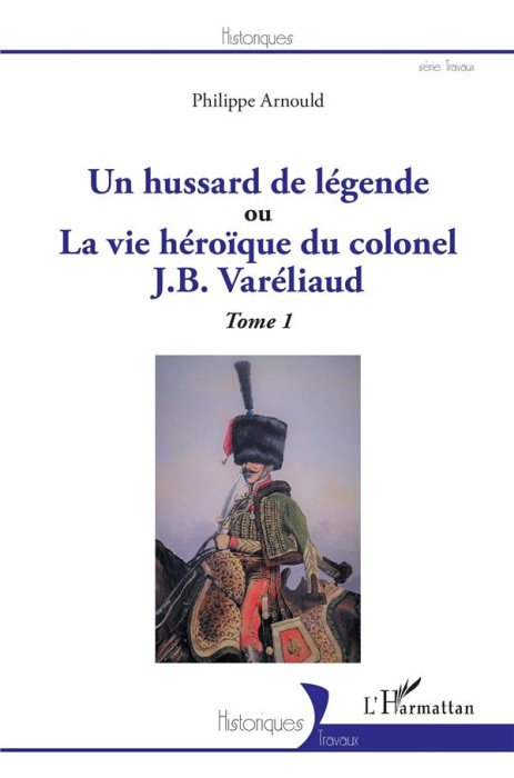 Emprunter Un hussard de légende ou La vie héroïque du colonel J. B. Varéliaud. Tome 1 livre