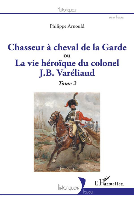 Emprunter Chasseur à cheval de la Garde ou La vie héroïque du colonel J. B. Varéliaud. Tome 2 livre
