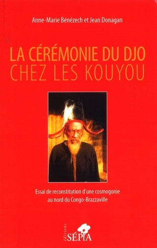Emprunter La cérémonie du Djo chez les Kouyou. Essai de reconstruction d'une cosmogonie au nord du Congo-Brazz livre