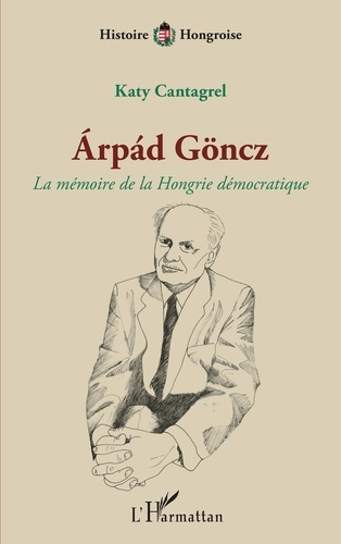 Emprunter Arpad Göncz. La mémoire de la Hongrie démocratique livre