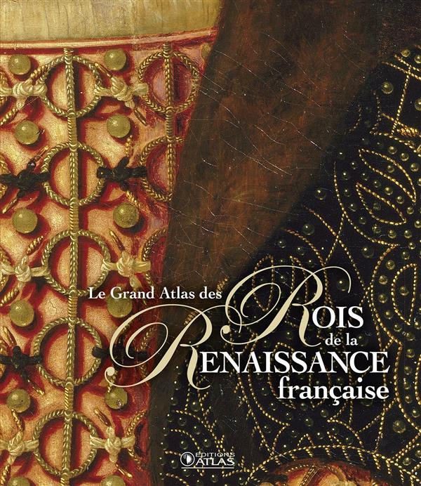 Emprunter Le grand atlas des rois de la renaissance française livre