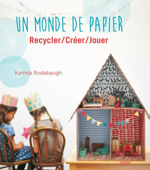 Emprunter Un monde de papier. Recycler/créer/jouer livre
