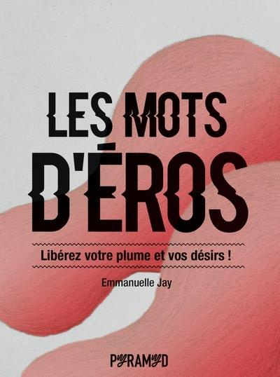 Emprunter Les mots d'Eros. Libérez votre plume et vos désirs ! livre