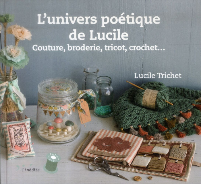 Emprunter L'univers poétique de Lucile. Couture, broderie, tricot, crochet... livre