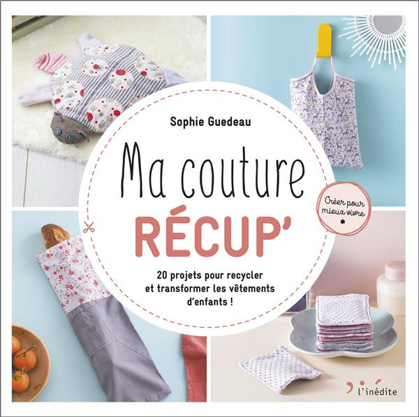 Emprunter Ma couture récup'. 20 projets pour recycler et transformer les vêtements d'enfants ! livre