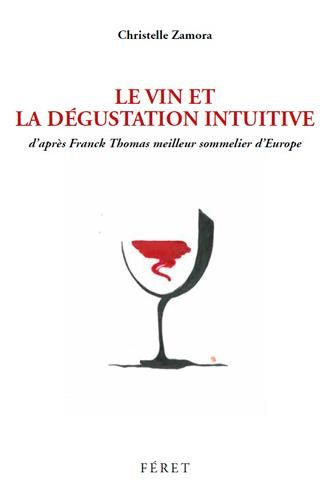 Emprunter Le Vin et la Dégustation Intuitive. D'après Franck Thomas, meilleur sommelier d'Europe livre