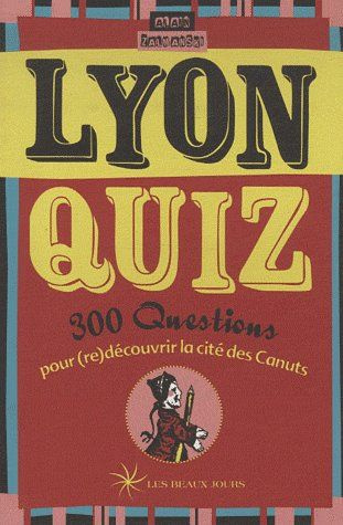 Emprunter Lyon Quiz. 300 Questions pour (re)découvrir la cité des Canuts livre