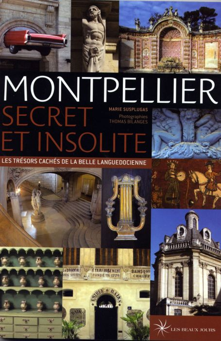 Emprunter Montpellier secret et insolite. Les trésors cachés de la belle languedocienne livre