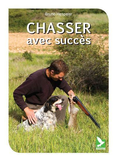 Emprunter Chasser avec succès. Comportement du gibier ; Pratique cynégétique ; Equipement du chasseur livre