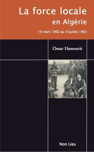 Emprunter La force locale en Algérie. 19 mars 1962 au 31 juillet 1962 livre