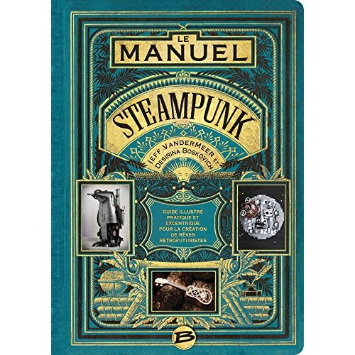 Emprunter Le manuel Steampunk. Guide illustré pratique et excentrique pour la création de rêves rétrofuturiste livre