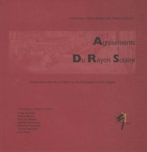 Emprunter AGISSEMENT DU RAYON SOLAIRE ANTHOLOGIE CRITIQUE DE TEXTES AMERICAINS SUR LA PHOTOGRAPHIE livre