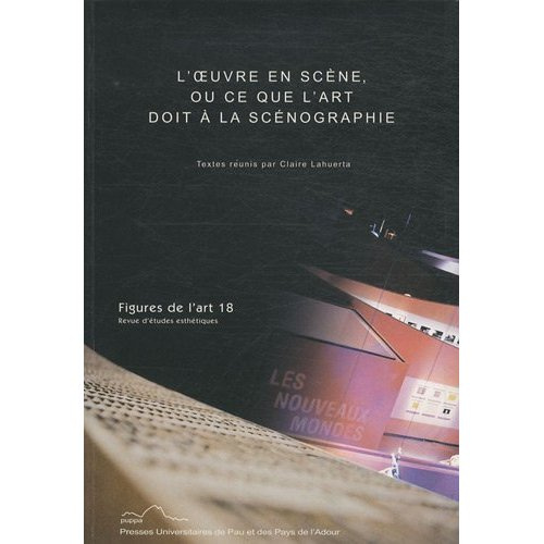 Emprunter FIGURES DE L ART 18 (2010) L OEUVRE EN SCENE OU CE QUE L ART DOIT A LA SCENOGRAPHIE livre