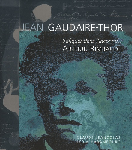 Emprunter Jean Gaudaire-Thor. Trafiquer dans l'inconnu... Arthur Rimbaud livre