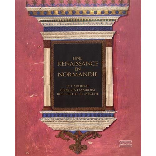 Emprunter Une Renaissance en Normandie. Le cardinal Georges d'Amboise, bibliophile et mécène livre