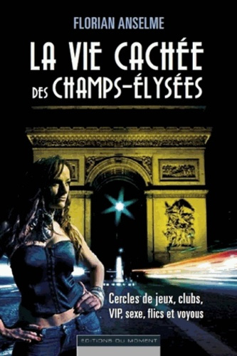 Emprunter La vie cachée des Champs-Elysées / Une grande enquête : cercles de jeux, clubs, VIP, sexe, flics et livre