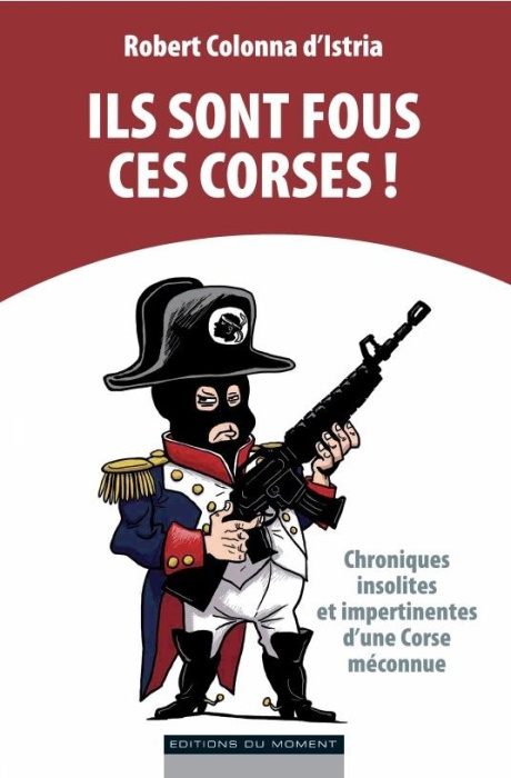 Emprunter Ils sont fous ces Corses ! / Chroniques insolites et impertinentes d'une Corse méconnue livre