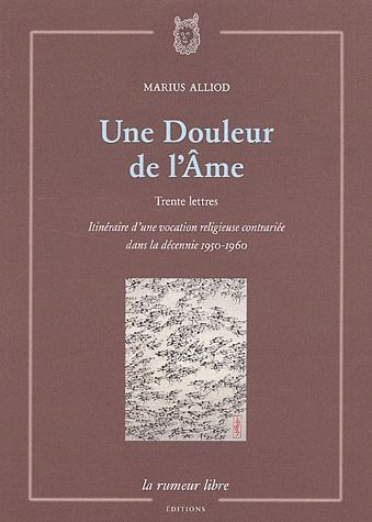 Emprunter Une Douleur de l'Ame. Trente lettres, Itinéraire d'une vocation religieuse contrariée dans la décenn livre