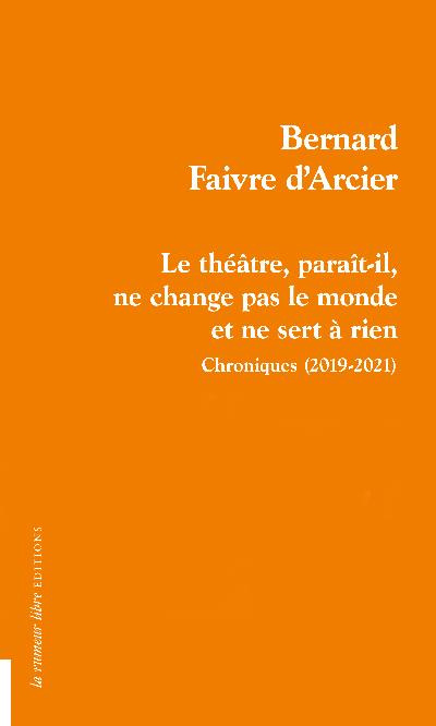 Emprunter Le théâtre, paraît-il, ne change pas le monde et ne sert à rien. Chroniques (2019-2021) livre