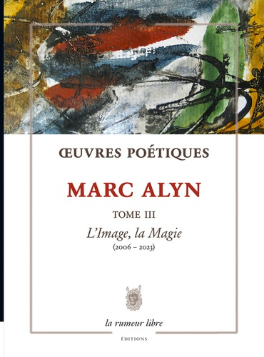 Emprunter Œuvres Poétiques Tome 3 Marc Alyn. L’Image, la Magie (2004-2023) livre