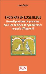 Emprunter Trois pas en loge bleue. Recueil pratique de planches pour les minutes de symbolisme : le grade d’Ap livre