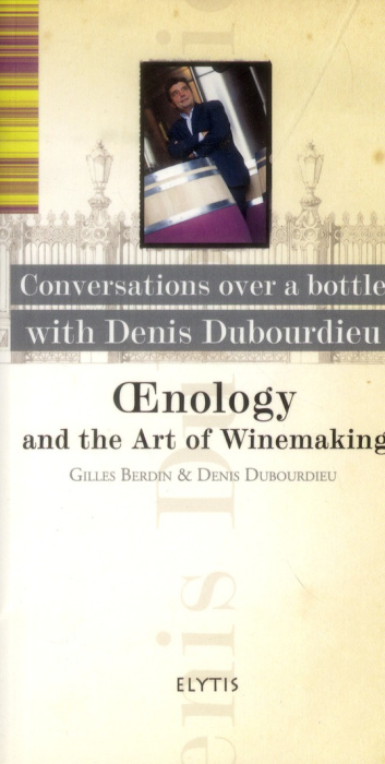Emprunter DENIS DUBOURDIEU - OENOLOGY AND THE ART OF WINEMAKING livre