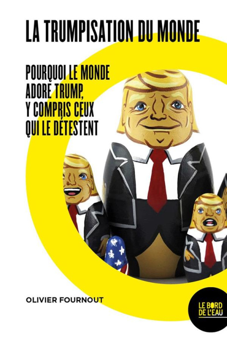 Emprunter La trumpisation du monde. Pourquoi le monde adore Trump, y compris ceux qui le détestent livre
