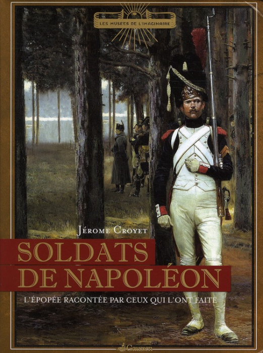 Emprunter Soldats de Napoléon. L'épopée racontée par ceux qui l'ont faite livre