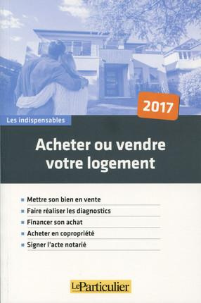Emprunter ACHETER OU VENDRE SON LOGEMENT 2017 - METTRE SON BIEN EN VENTE FAIRE REALISER LES DIAGNOSTICS FINA livre