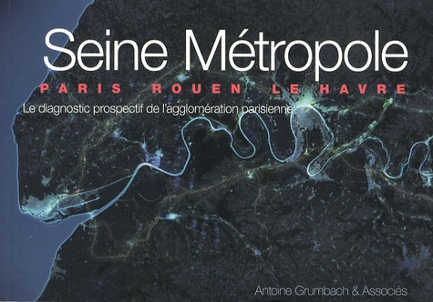 Emprunter Seine Métropole Paris Rouen Le Havre. Le diagnostic prospectif de l'agglomération parisienne livre