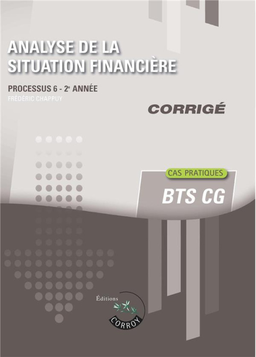 Emprunter ANALYSE DE LA SITUATION FINANCIERE - CORRIGE - PROCESSUS 6 - 2E ANNEE. CAS PRATIQUES DU BTS CG livre