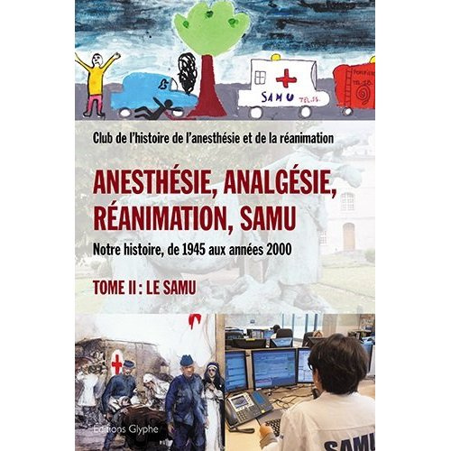 Emprunter Anesthésie, analgésie, réanimation, Samu. Notre histoire, de 1945 aux années 2000 Tome 2, Le Samu livre