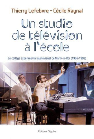 Emprunter Un studio de télévision à l'école. Le collège expérimental audiovisuel de Marly-le-Roi (1966-1992) livre