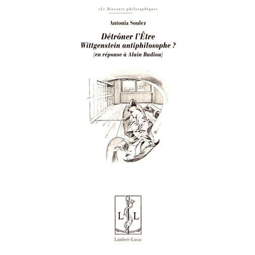 Emprunter Détrôner l'Etre. Wittgenstein antiphilosophe ? (en réponse à Alain Badiou) livre