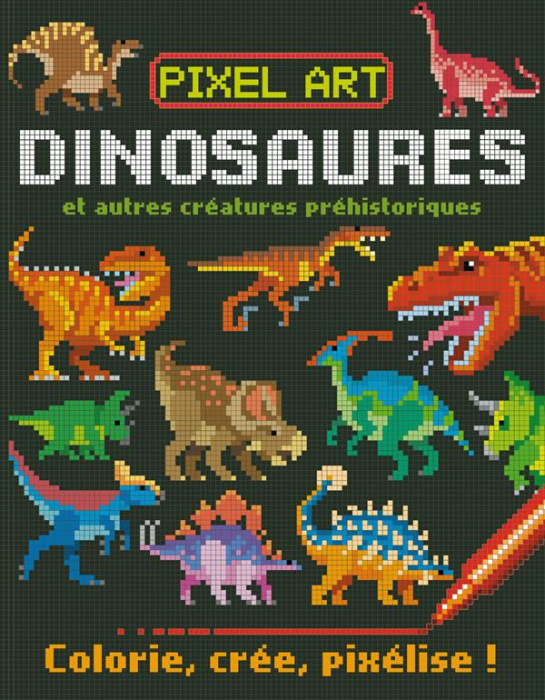 Emprunter Dinosaures et autres créatures préhistoriques. Colorie, crée, pixélise ! livre
