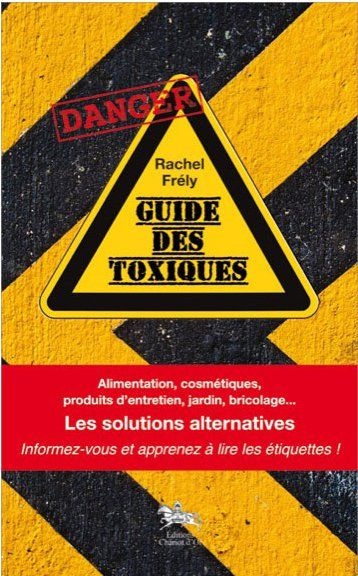 Emprunter Guide des toxiques. Alimentation, cosmétiques, produits d'entretien, jardin, bricolage... Les soluti livre