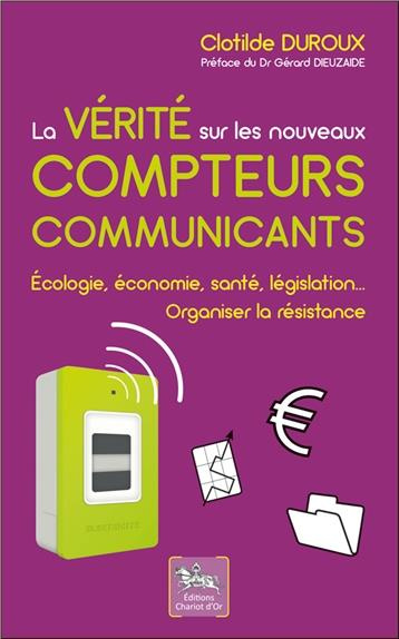 Emprunter LA VERITE SUR LES NOUVEAUX COMPTEURS COMMUNICANTS - ECOLOGIE, ECONOMIE, SANTE, LEGISLATION... livre