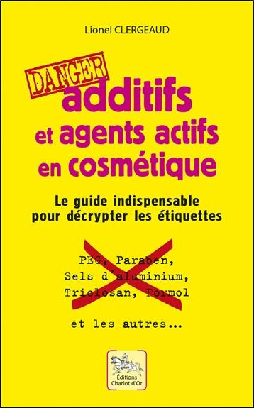 Emprunter Additifs et agents actifs en cosmétique. Danger : Le guide indispensable pour décrypter les étiquett livre
