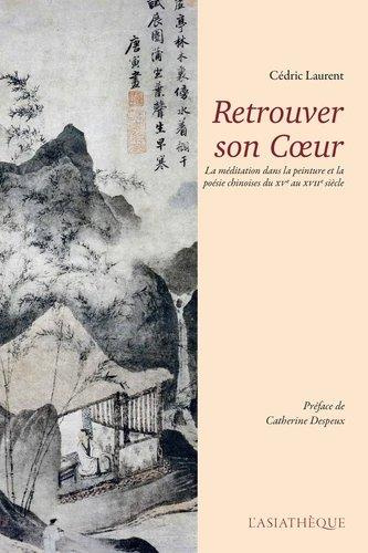 Emprunter Retrouver son Coeur. La méditation dans la peinture et la poésie chinoises du XVe au XVIIe siècle livre