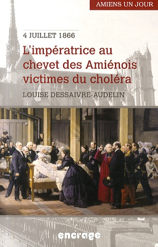 Emprunter L'impératrice au chevet des Amiénois victimes du choléra, Amiens, 4 juillet 1866 livre