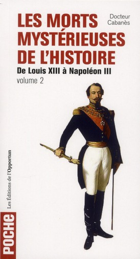 Emprunter Les morts mystérieuses de l'histoire. Volume 2, Rois, reines et princes français, de Louis XIII à Na livre