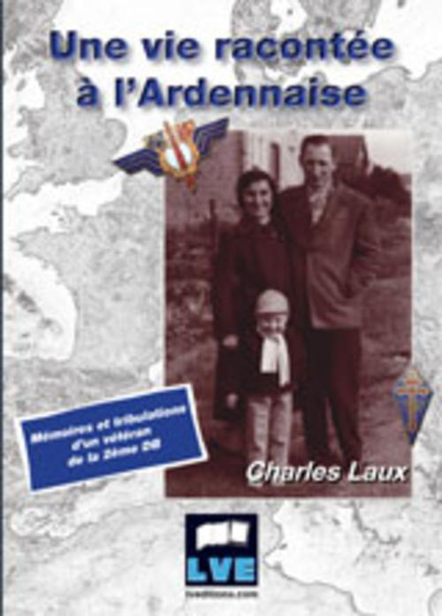 Emprunter Une vie racontée à l'Ardennaise. Mémoires et tribulations d'un vétéran de la 2ème DB livre