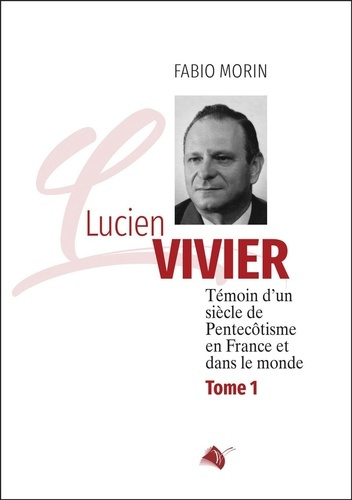 Emprunter Lucien Vivier. Tome 1, Témoin d'un siècle de Pentecôtisme en France et dans le monde livre