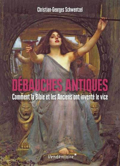 Emprunter Débauches antiques. Comment la Bible et les Anciens ont inventé le vice livre