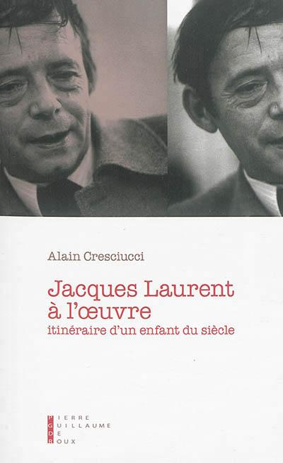 Emprunter Jacques Laurent à l'oeuvre. Itinéraire d'un enfant du siècle livre