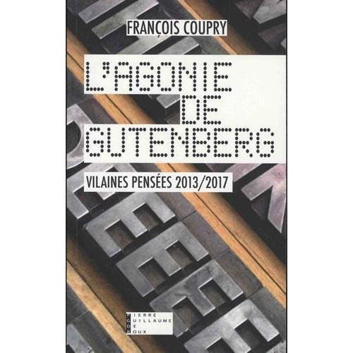 Emprunter L'agonie de Gutenberg. Vilaines pensées 2013-2017 - Actualités, fables, paradoxes & confidences livre