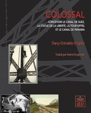 Emprunter Colossal. Concevoir le canal de Suez, la statue de la Liberté, la tour Eiffel et le canal de Panama livre