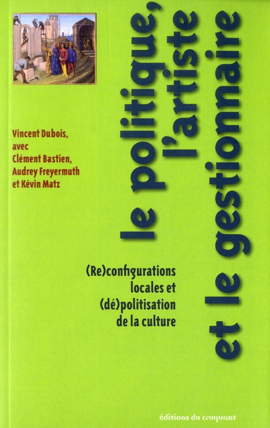 Emprunter Le politique, l'artiste et le gestionnaire. (Re)configurations locales et (dé)politisation de la cul livre
