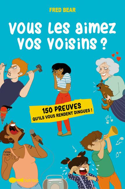 Emprunter Vous les aimez vos voisins ? 150 preuves qu'ils vous rendent dingues ! livre