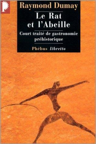 Emprunter Le Rat et l'Abeille. Court traité de gastronomie préhistorique livre